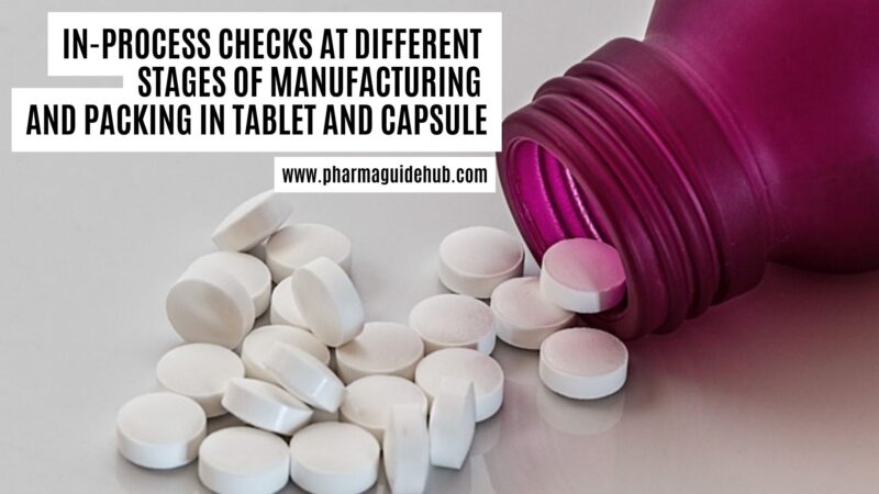 IN-PROCESS CHECKS AT DIFFERENT STAGES OF MANUFACTURING AND PACKING IN TABLET AND CAPSULE