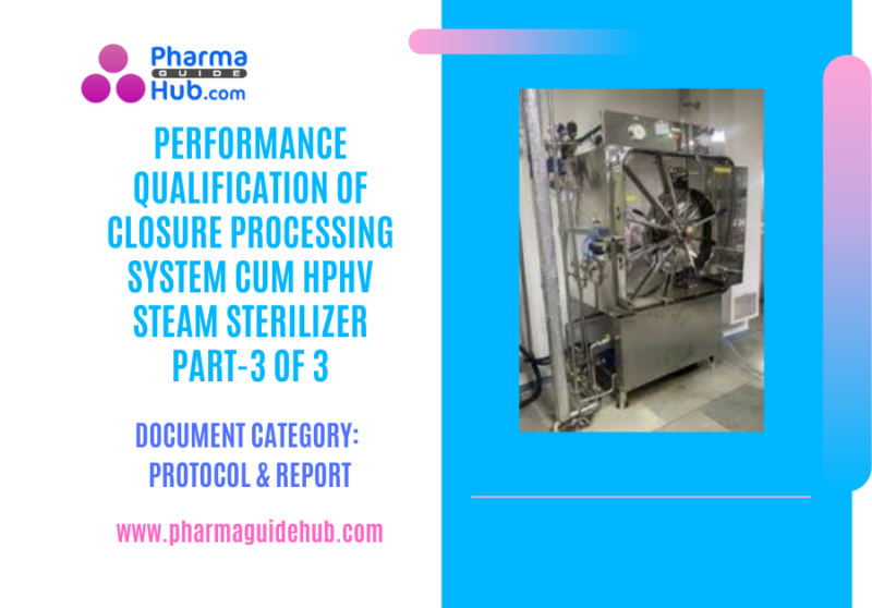 PERFORMANCE QUALIFICATION OF CLOSURE PROCESSING SYSTEM CUM HPHV STEAM STERILIZER PART-3 OF 3