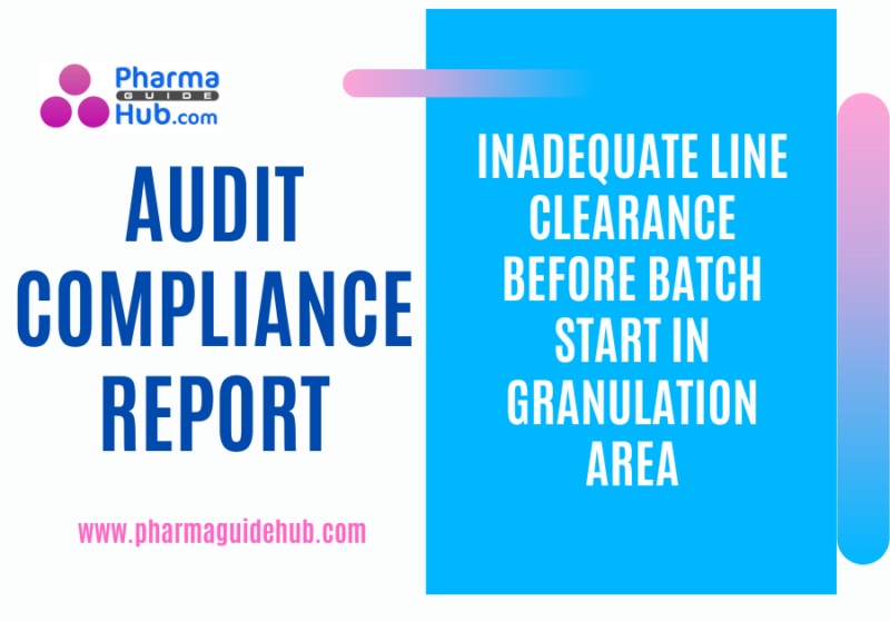 AUDIT COMPLIANCE REPORT INADEQUATE LINE CLEARANCE BEFORE BATCH START IN GRANULATION AREA