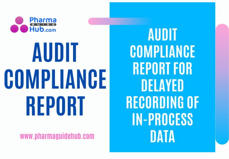AUDIT COMPLIANCE REPORT FOR DELAYED RECORDING OF IN-PROCESS DATA