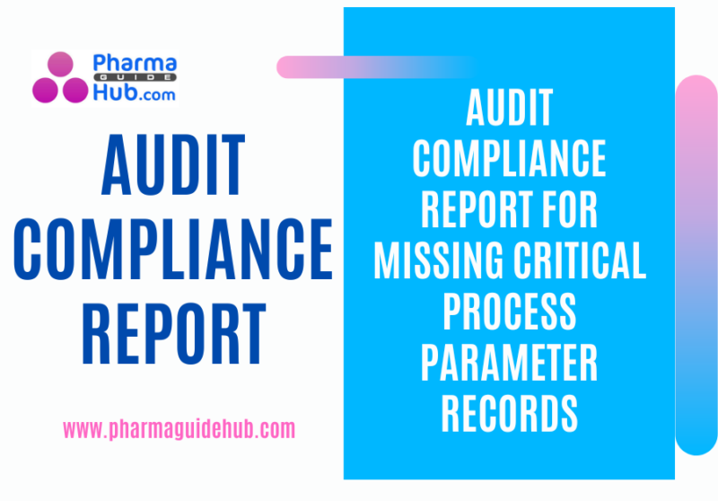 AUDIT COMPLIANCE REPORT FOR MISSING CRITICAL PROCESS PARAMETER RECORDS