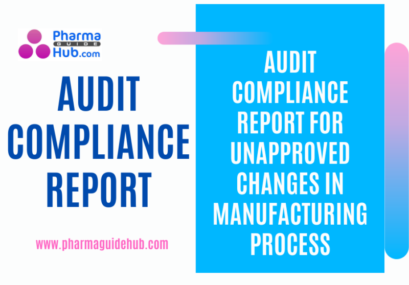 AUDIT COMPLIANCE REPORT FOR UNAPPROVED CHANGES IN MANUFACTURING PROCESS