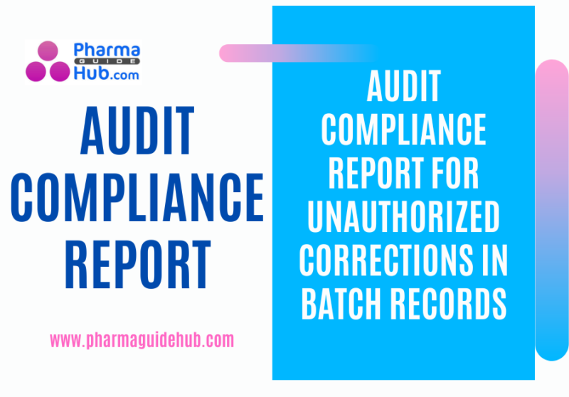 AUDIT COMPLIANCE REPORT FOR UNAUTHORIZED CORRECTIONS IN BATCH RECORDS