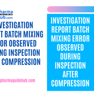 INVESTIGATION REPORT BATCH MIXING ERROR OBSERVED DURING INSPECTION AFTER COMPRESSION