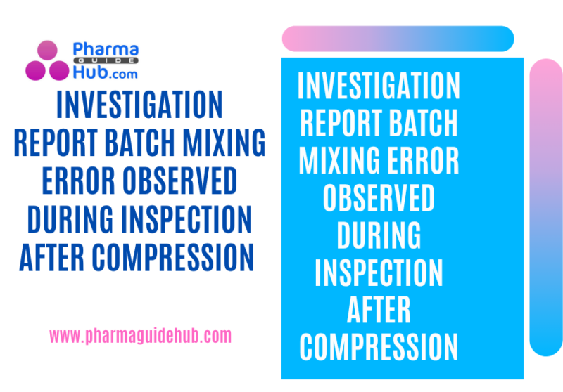 INVESTIGATION REPORT BATCH MIXING ERROR OBSERVED DURING INSPECTION AFTER COMPRESSION