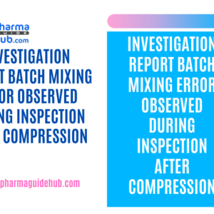 INVESTIGATION REPORT BATCH MIXING ERROR OBSERVED DURING INSPECTION AFTER COMPRESSION