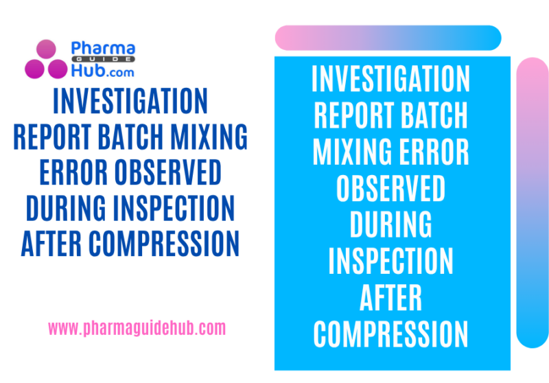INVESTIGATION REPORT BATCH MIXING ERROR OBSERVED DURING INSPECTION AFTER COMPRESSION