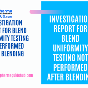 INVESTIGATION REPORT FOR BLEND UNIFORMITY TESTING NOT PERFORMED AFTER BLENDING