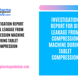 INVESTIGATION REPORT FOR OIL LEAKAGE FROM COMPRESSION MACHINE DURING TABLET COMPRESSION
