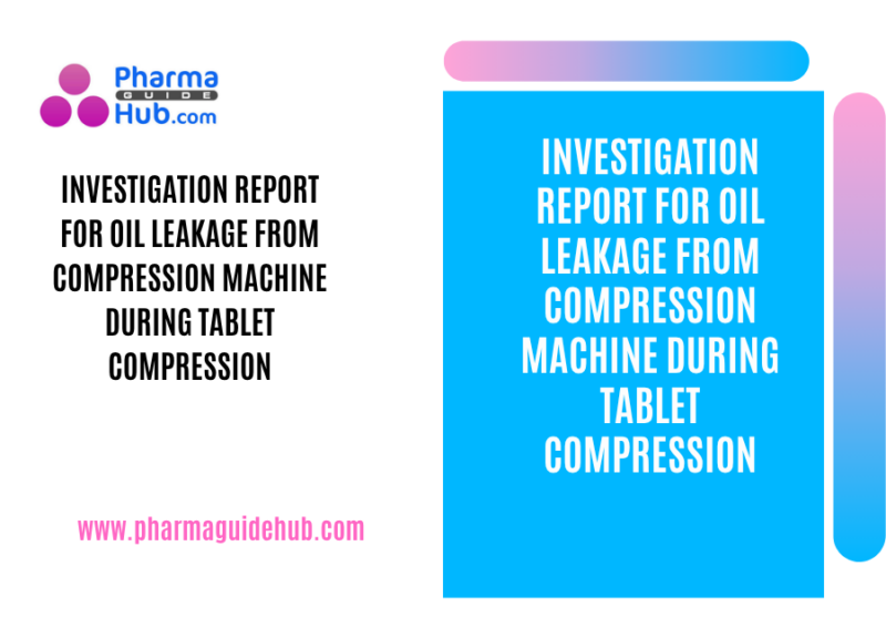 INVESTIGATION REPORT FOR OIL LEAKAGE FROM COMPRESSION MACHINE DURING TABLET COMPRESSION